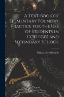 A Text-book of Elementary Foundry Practice for the Use of Students in Colleges and Secondary School di William Allyn Richards edito da LEGARE STREET PR