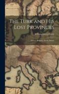 The Turk and His Lost Provinces: Greece, Bulgaria, Servia, Bosnia di William Eleroy Curtis edito da LEGARE STREET PR