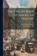 The Child's Book of American History di Francis Kingsley Ball, Albert Franklin Blaisdell edito da LEGARE STREET PR
