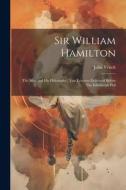 Sir William Hamilton: The man and his Philosophy: two Lectures Delivered Before The Edinburgh Phil di John Veitch edito da LEGARE STREET PR