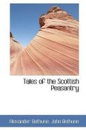 Tales Of The Scottish Peasantry di John Bethune Alexander Bethune edito da Bibliolife