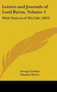 Letters And Journals Of Lord Byron V3 di George Gordon edito da Kessinger Publishing Co