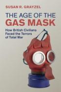 The Age Of The Gas Mask di Susan R. Grayzel edito da Cambridge University Press
