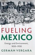 Fueling Mexico di German Vergara edito da Cambridge University Press