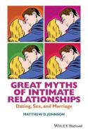 Great Myths of Intimate Relationships: Dating, Sex, and Marriage di Matthew D. Johnson edito da BLACKWELL PUBL
