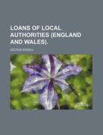 Loans of Local Authorities (England and Wales). di George Biddell edito da Rarebooksclub.com