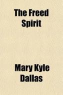 The Freed Spirit di Mary Kyle Dallas edito da General Books Llc