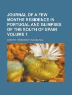Journal Of A Few Months Residence In Portugal And Glimpses Of The South Of Spain (v. 1) di Dorothy Wordsworth Quillinan edito da General Books Llc