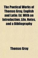 The Poetical Works Of Thomas Gray, Engli di Thomas Gray edito da General Books