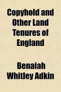 Copyhold And Other Land Tenures Of Engla di Benaiah Whitley Adkin edito da General Books