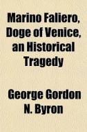 Marino Faliero, Doge Of Venice, An Histo di George Gordon Byron edito da General Books