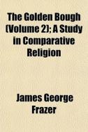 The Golden Bough Volume 2 ; A Study In di James George Frazer edito da General Books