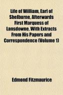 Life Of William, Earl Of Shelburne, Afterwards First Marquess Of Lansdowne, With Extracts From His Papers And Correspondence (volume 1) di Edmond Fitzmaurice edito da General Books Llc