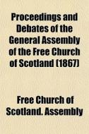 Proceedings And Debates Of The General A di Free Church of Scotland Assembly edito da General Books