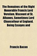 The Remaines Of The Right Honorable Fran di Francis Bacon edito da General Books