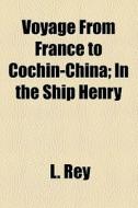 Voyage From France To Cochin-china; In T di L. Rey edito da General Books