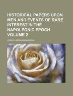 Historical Papers Upon Men and Events of Rare Interest in the Napoleonic Epoch Volume 2 di Joseph Hepburn Parsons edito da Rarebooksclub.com