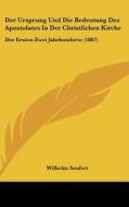 Der Ursprung Und Die Bedeutung Des Apostolates in Der Christlichen Kirche: Der Ersten Zwei Jahrhunderte (1887) di Wilhelm Seufert edito da Kessinger Publishing