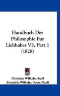Handbuch Der Philosophie Fur Liebhaber V3, Part 1 (1828) di Christian Wilhelm Snell, Friederich Wilhelm Daniel Snell edito da Kessinger Publishing