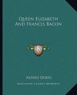 Queen Elizabeth and Francis Bacon di Alfred Dodd edito da Kessinger Publishing