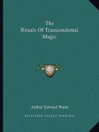 The Rituals of Transcendental Magic di Arthur Edward Waite edito da Kessinger Publishing