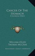 Cancer of the Stomach: A Clinical Study di William Osler, Thomas McCrae edito da Kessinger Publishing