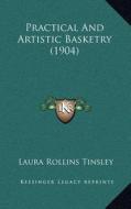 Practical and Artistic Basketry (1904) di Laura Rollins Tinsley edito da Kessinger Publishing