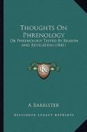 Thoughts on Phrenology: Or Phrenology Tested by Reason and Revelation (1841) di A. Barrister edito da Kessinger Publishing