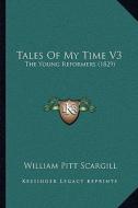 Tales of My Time V3: The Young Reformers (1829) the Young Reformers (1829) di William Pitt Scargill edito da Kessinger Publishing
