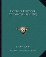 Goethes Leipziger Studentjahre (1900) di Julius Vogel edito da Kessinger Publishing