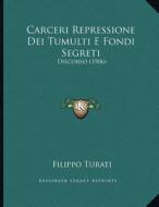 Carceri Repressione Dei Tumulti E Fondi Segreti: Discorso (1906) di Filippo Turati edito da Kessinger Publishing