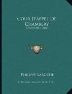 Cour D'Appel de Chambery: Discours (1887) di Philippe Laroche edito da Kessinger Publishing