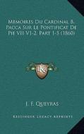 Memoires Du Cardinal B. Pacca Sur Le Pontificat de Pie VII V1-2, Part 1-5 (1860) di J. F. Queyras edito da Kessinger Publishing