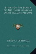 Ethics on the Power of the Understanding or of Human Freedom di Benedict de Spinoza edito da Kessinger Publishing