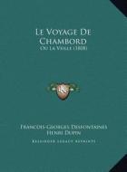 Le Voyage de Chambord: Ou La Veille (1808) di Francois Georges Fouques Desfontaines, Henri Dupin edito da Kessinger Publishing