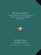 Black Haiti: A Biography of Africa's Eldest Daughter (Large Print Edition) di Blair Niles edito da Kessinger Publishing