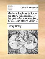 Merlinus Anglicus Junior: Or, The Starry Messenger, For The Year Of Our Redemption, 1750. ... By Henry Coley, ... di Henry Coley edito da Gale Ecco, Print Editions