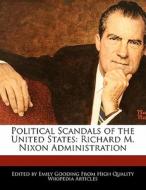 Political Scandals of the United States: Richard M. Nixon Administration di Emily Gooding edito da 6 DEGREES BOOKS