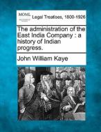 The Administration Of The East India Com di John William Kaye edito da Gale Ecco, Making of Modern Law