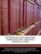 Detention And Removal: Immigration Detainee Medical Care edito da Bibliogov
