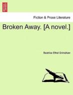 Broken Away. [A novel.] di Beatrice Ethel Grimshaw edito da British Library, Historical Print Editions