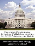 Photovoltaic Manufacturing Technology (pvmat) Improvements For Entech\'s Concentrator Module edito da Bibliogov