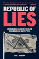 Republic of Lies: American Conspiracy Theorists and Their Surprising Rise to Power di Anna Merlan edito da METROPOLITAN BOOKS