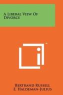 A Liberal View of Divorce di Bertrand Russell edito da Literary Licensing, LLC