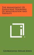 The Management of Endocrine Disorders of Menstruation and Fertility di Georgeanna Seegar Jones edito da Literary Licensing, LLC