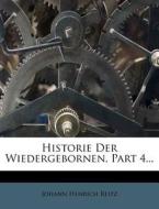 Historie Der Wiedergebornen, Part 4... di Johann Henrich Reitz edito da Nabu Press