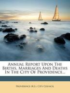Annual Report Upon The Births, Marriages And Deaths In The City Of Providence... edito da Nabu Press