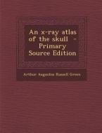 An X-Ray Atlas of the Skull di Arthur Augustus Russell Green edito da Nabu Press