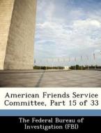 American Friends Service Committee, Part 15 Of 33 edito da Bibliogov