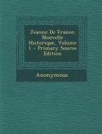 Jeanne de France: Nouvelle Historique, Volume 1 di Anonymous edito da Nabu Press